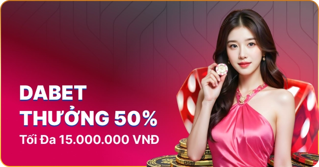 Dabet Thưởng 50 Tối Đa 15.000.000 VNĐ