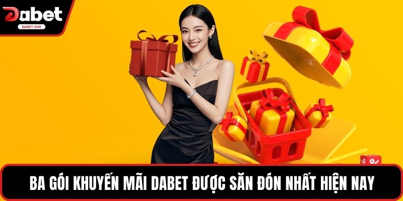 Ba gói khuyến mãi Dabet được săn đón nhất hiện nay