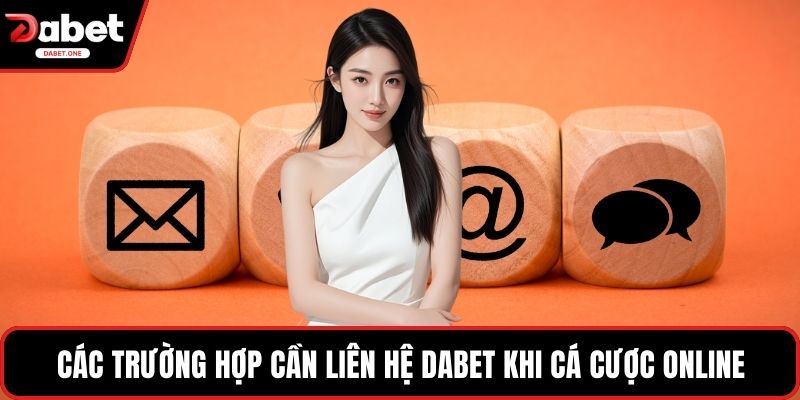 Các trường hợp cần liên hệ Dabet khi cá cược online