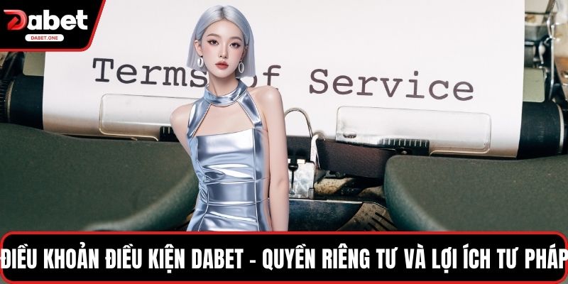 Điều khoản điều kiện Dabet - Quyền riêng tư và lợi ích tư pháp 