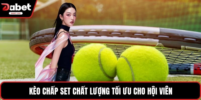 Kèo chấp set chất lượng tối ưu cho hội viên