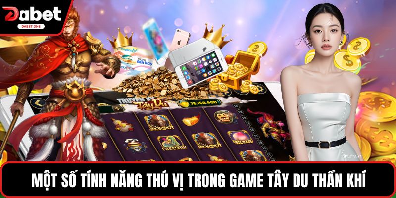 Một số tính năng thú vị trong game tây du thần khí