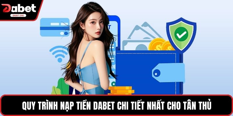 Quy trình nạp tiền Dabet chi tiết nhất cho tân thủ