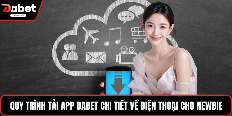 Quy trình tải app Dabet chi tiết về điện thoại cho newbie