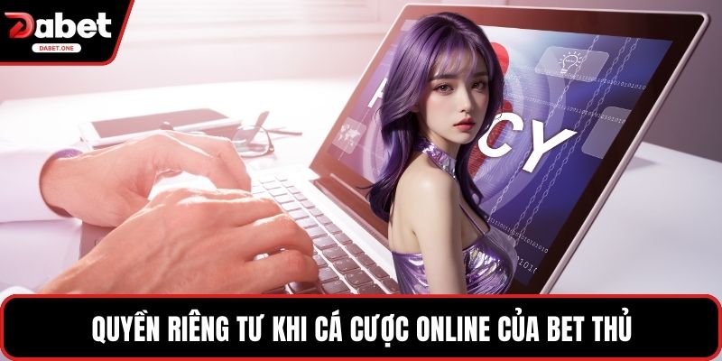 Quyền riêng tư khi cá cược online của bet thủ
