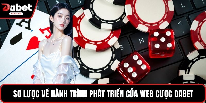Sơ lược về hành trình phát triển của web cược Dabet
