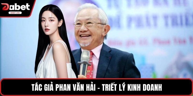 Tác giả Phan Văn Hải - Triết lý kinh doanh