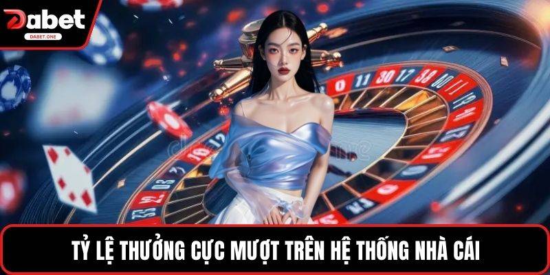 Tỷ lệ thưởng cực mượt trên hệ thống nhà cái